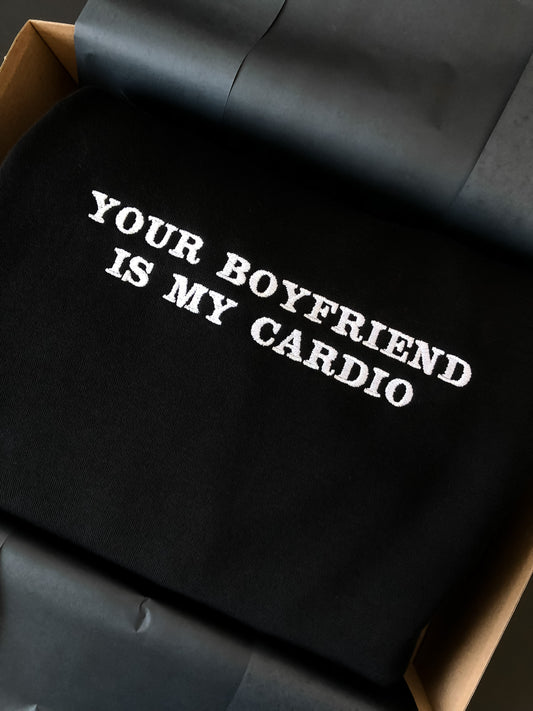 YOUR BOYFRIEND IS MY CARDIO